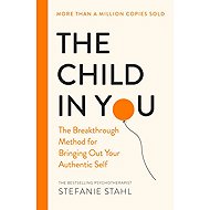 The Child In You: The Breakthrough Method for Bringing Out Your Authentic Self - Stefanie Stahl