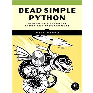 Dead Simple Python: Idiomatic Python for Impatient Programmers - Jason C McDonald