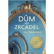 Dům bez zrcadel - Iva Pekárková