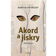 Akord a jiskry Povídky  - Martin Patřičný