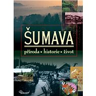 Šumava: příroda, historie, život - 
