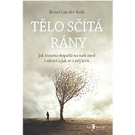 Tělo sčítá rány: Jak trauma dopadá na naši mysl i zdraví a jak se z něj léčit - 