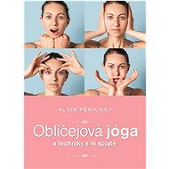 Obličejová jóga a techniky s ní spjaté - Alain Pénichot