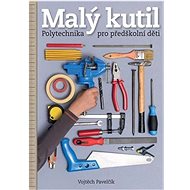 Malý kutil: Polytechnika pro předškolní děti - Vojtěch Pavelčík