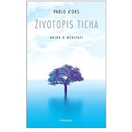Životopis ticha: Kniha o meditaci - Pablo D´Ors