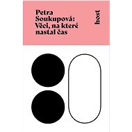 Věci, na které nastal čas  - Petra Soukupová