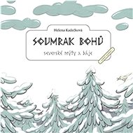 Soumrak bohů: Severské mýty a báje - Helena Kadečková
