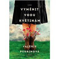 Vyměnit vodu květinám  - Valérie Perrin