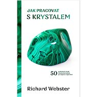 Jak pracovat s krystalem  - Richard Webster