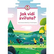 Jak vidí zvířata?  - Marie Kotasová Adámková