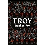 Troy: Our Greatest Story Retold - Stephen Fry