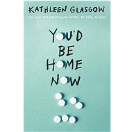 You'd Be Home Now - Kathleen Glasgow