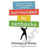 Surrounded by Setbacks: Or, How to Succeed When Everything's Gone Bad - Thomas Erikson