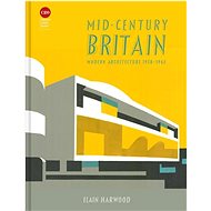 Mid-Century Britain: Modern Architecture 1938-1963 - Elain Harwood