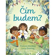 Čím budem?  - Frances Stickley; Lucy Fleming