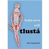 Raději mrtvá nežli tlustá - Alice Vespalcová