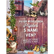 Půjdeš s námi ven?: Objevitelské výpravy za přírodou ve městě - Peter Wohlleben