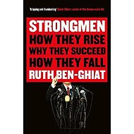 Strongmen: How They Rise, Why They Succeed, How They Fall - Ruth Ben-Ghiat