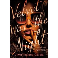 Velvet Was the Night: A Novel - Silvia Moreno-Garcia