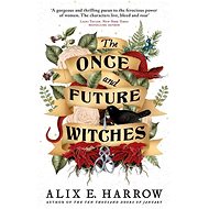 The Once and Future Witches - Alix E. Harrow