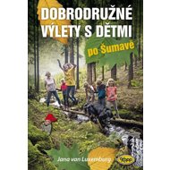 Dobrodružné výlety s dětmi po Šumavě - Jana van Luxemburg