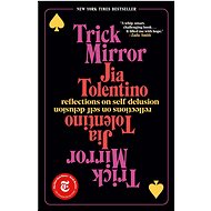 Trick Mirror: Reflections on Self-Delusion - Jia Tolentino