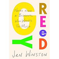 Greedy: Notes From a Bisexual Who Wants Too Much - 