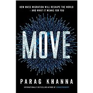 Move: The Forces That Are Uprooting Us and Will Shape Humanity's Destiny - Parag Khanna