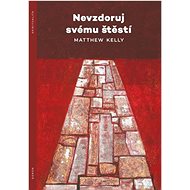 Nevzdoruj svému štěstí - Matthew Kelly