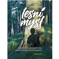 Lesní mysl: Jak prohloubit léčivé účinky lesa - Martina Holcová