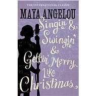 Singin' & Swingin' and Gettin' Merry Like Christmas - Maya Angelou