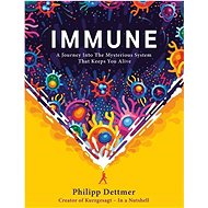 Immune: A Journey Into the Mysterious System That Keeps You Alive - Philipp Dettmer