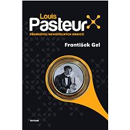 Louis Pasteur Přemožitel neviditelných dravců - František Gel