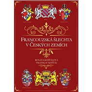 Francouzská šlechta v Českých zemích - Renata Košťálová; Vratislav Košťál