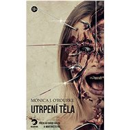 Utrpení těla - Monica J. O´Rourke