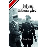 Byl jsem Hitlerův pilot - Hans Baur
