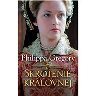 Skrotenie kráľovnej - Philippa Gregory