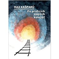 Po pražcích slepých kolejišť - Max Kašparů
