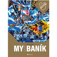 My jsme Baník: 100 let legendy - Tomáš Šiřina; Roman Popek; Aleš Uher