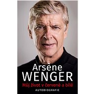 Můj život v červené a bílé - Arsene Wenger