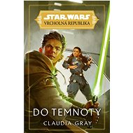 Star Wars Vrcholná Republika Do temnoty - Claudia Gray
