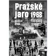 Pražské jaro 1968: Přerušená revoluce? - Miroslav Novák