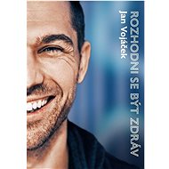 Jan Vojáček: Rozhodni se být zdráv - Jan Vojáček