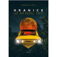 Hranice už nejsou, tati - Miroslav Pech