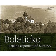 Boleticko: Krajina zapomenuté Šumavy - Petr Hudičák; Zdena Mrázková; Jindřich Špinar