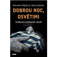 Dobrou noc, Osvětimi: Svědectví přeživších vězňů - Aleksandra Wójcik; Maciej Zdziarski