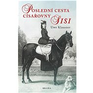 Poslední cesta císařovny Sisi - Uwe Klausner