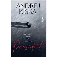 Prezident: Dvadsať dní na prežitie - Andrej Kiska