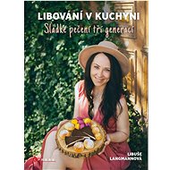 Libování v kuchyni: Sladké pečení tří generací - Libuše Langmannová