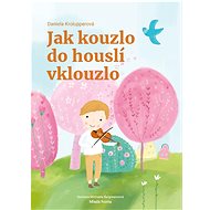 Jak kouzlo do houslí vklouzlo - Daniela Krolupperová; Michaela Bergmannová